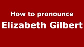 How to pronounce Elizabeth Gilbert