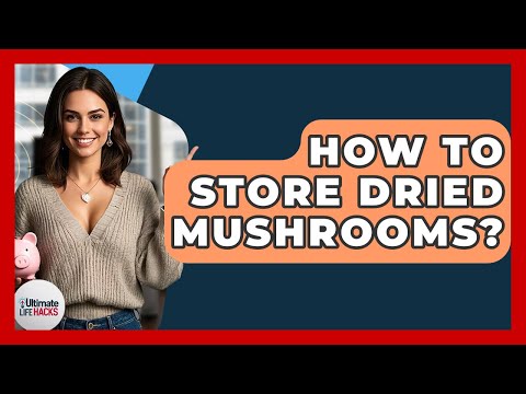 How To Store Dried Mushrooms? - Ultimate Life Hacks