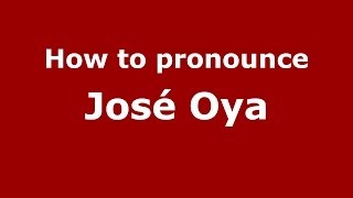 How to pronounce José Oya
