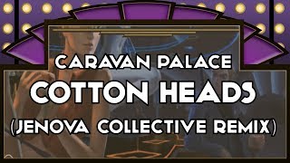 Caravan Palace - Cotton Heads (Jenova Collective Remix) [Electro Swing]