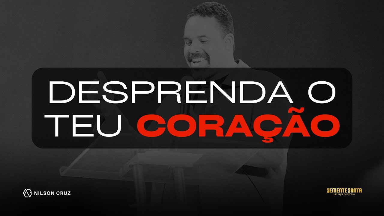 Desprenda o teu coração | Semente Santa | Nilson Cruz