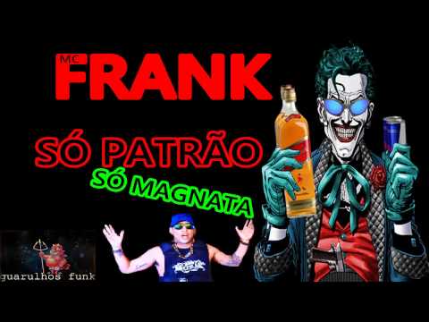 MC FRANK - SÓ PATRÃO SÓ MAGNATA