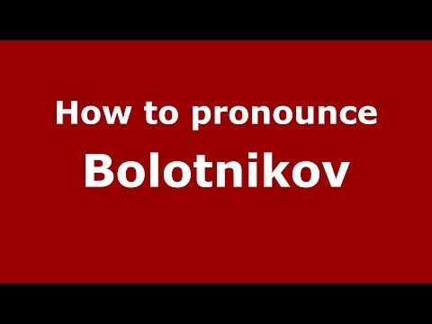 How to pronounce Bolotnikov (Russian/Russia) - PronounceNames.com