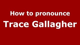 How to pronounce Trace Gallagher