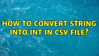 How to convert string into int in csv file? (3 Solutions!!)