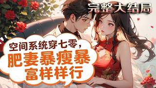 【完结】💕《空间系统穿七零，肥妻暴瘦暴富样样行》许卿安是来自一百年后的顶级特工，因为救队友牺?