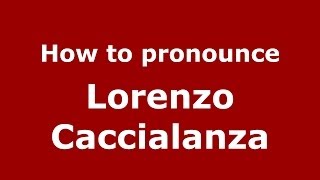 How to pronounce Lorenzo Caccialanza