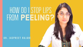How do i stop my lips from peeling? By Dr. Jaspreet Rajani