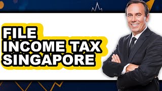 How To File Income Tax Singapore (Full Guide)