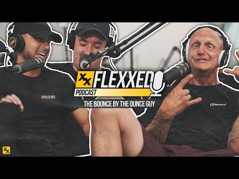 The Bounce By The Ounce Guy! - Flexxed Podcast #001