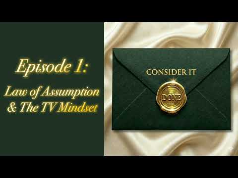 Law of Assumption & The TV Mindset | Consider It Done Podcast Ep. 1