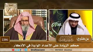 صورة 2386 - حكم الزيادة على الأعداد الواردة في الأذكار - الشيخ صالح الفوزان