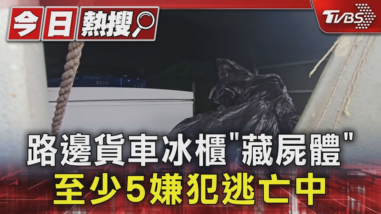 路邊貨車冰櫃「藏屍體」至少5嫌犯逃亡中