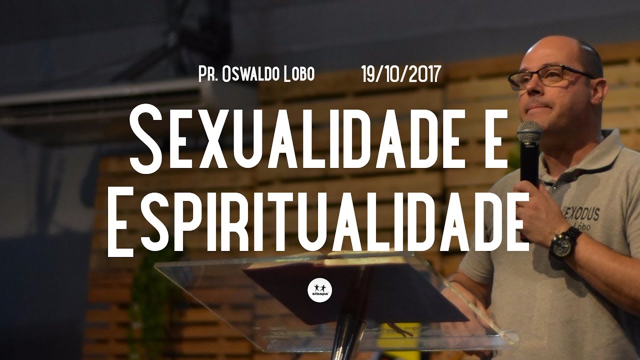 Sexualidade e Espiritualidade (Parte 2) (Pr. Oswaldo Lobo)