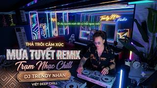 MƯA TUYẾT REMIX 8x-9x 2026 | VIỆT DEEP - CHILL | Từng hạt tuyết rơi đi khóc cho nơi đây anh lẻ loi