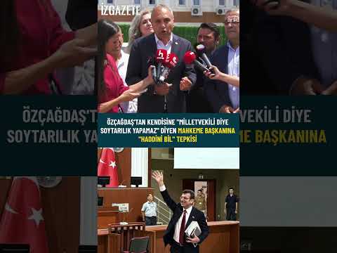 Özçağdaş’tan mahkeme başkanına: “Haddini bil” tepkisi #chp #ekremimamoğlu #tepki #mahkeme
