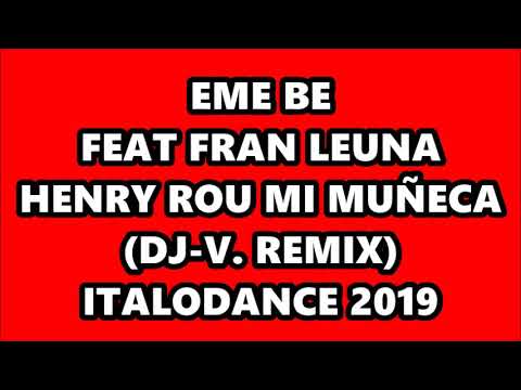 EME BE FEAT FRAN LEUNA HENRY ROU - MI MUÑECA (DJ-V. REMIX) ITALODANCE 2019