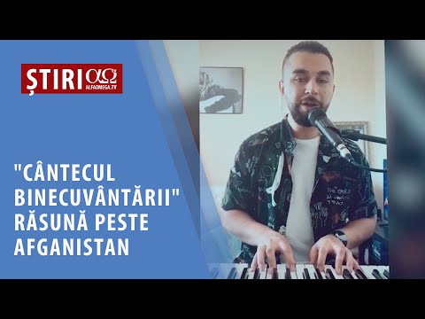 "Cântecul Binecuvântării" răsună peste Afganistan