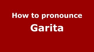 How to pronounce Garita