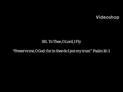581. To Thee, O Lord, I Fly (The Christian Life : Assurance)
