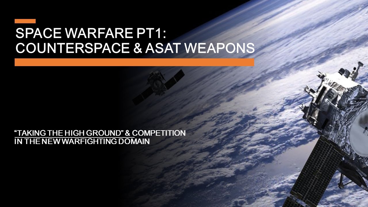 Space Warfare & Anti Satellite Weapons - "Taking the High Ground" in the new warfighting domain