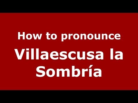 How to pronounce Villaescusa la Sombría (Spanish/Spain) - PronounceNames.com
