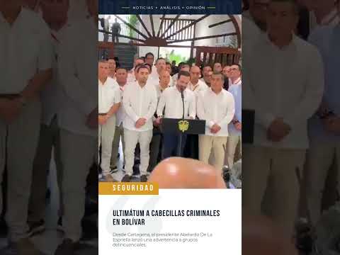 DE LA ESPRIELLA LANZA ULTIMÁTUM A CABECILLAS EN BOLÍVAR
