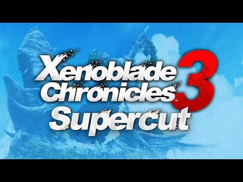 Playing Xenoblade Chronicles 3 For the First Time — The Supercut