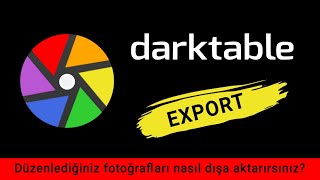 Darktable ile Fotoğrafları Nasıl Export Ederim? – Detaylı Rehber