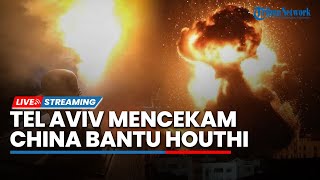 Konflik Memanas! Tel Aviv Mencekam Dibomabrdir Houhti hingga China Turun Gunung Bantu Serang AS