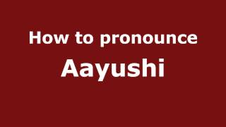 How to pronounce Aayushi