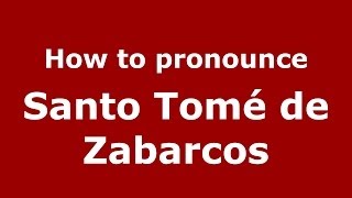 How to pronounce Santo Tomé De Zabarcos