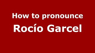 How to pronounce Rocío Garcel