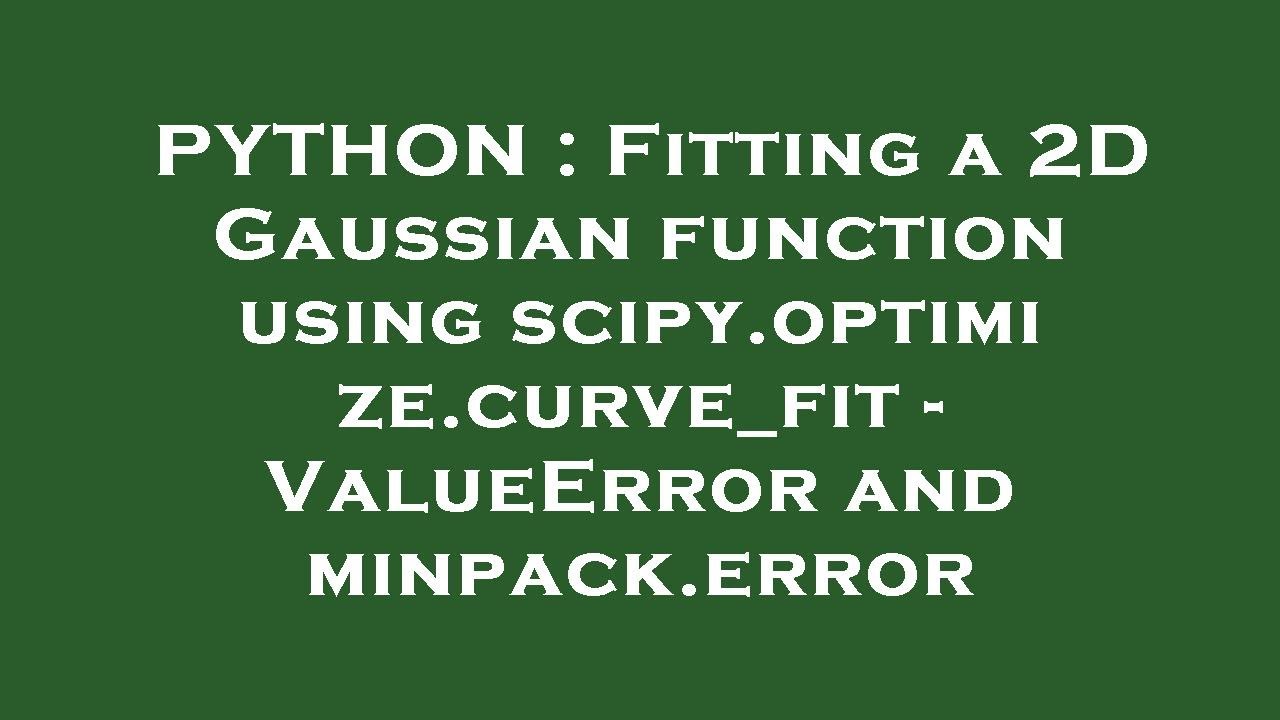 PYTHON : Fitting a 2D Gaussian function using scipy.optimize.curve_fit - ValueError and minpack.erro