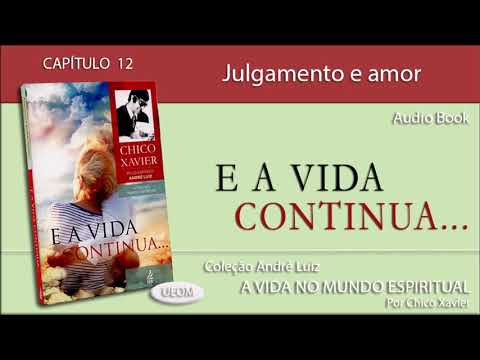 E A VIDA CONTINUA | Captulo 12 - Julgamento e amor - Livro obra de Andr Luiz por Chico Xavier