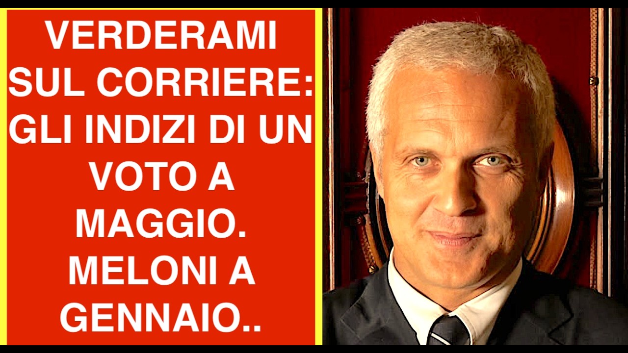 VERDERAMI SUL CORRIERE: GLI INDIZI DI UN VOTO A MAGGIO.  MELONI A GENNAIO..
