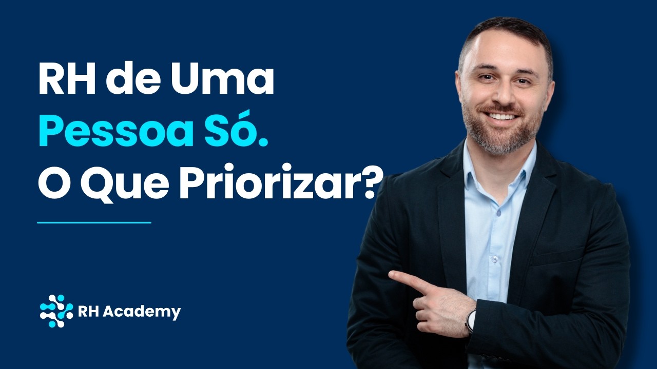 RH de uma Pessoa: Como Priorizar as Tarefas de RH Quando Você Está Sozinho? | RH Academy