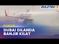 BANJIR | Dubai Banjir, Operasi Lapangan Terbang Terjejas