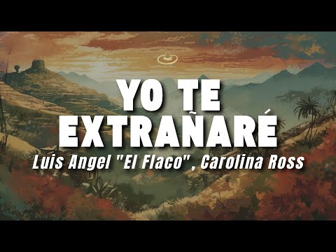 Luis Angel "El Flaco", Carolina Ross - Yo Te Extrañaré (Letra/Lyrics)