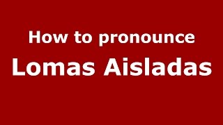 How to pronounce Lomas Aisladas