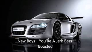 New Boys - You're A Jerk Bass Boosted