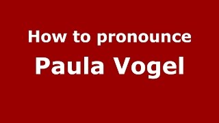 How to pronounce Paula Vogel