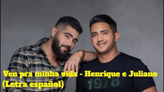 VEM PRA MINHA VIDA - HENRIQUE E JULIANO (Letra español)