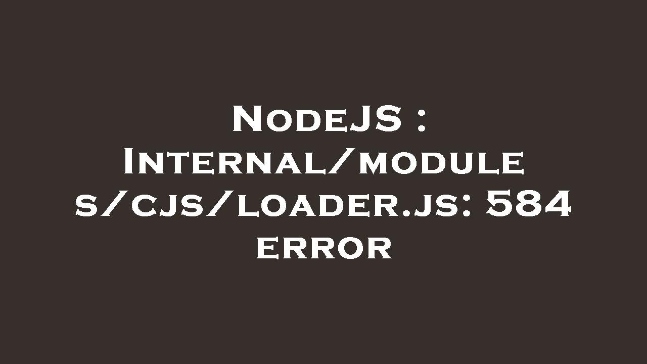 NodeJS : Internal/modules/cjs/loader.js: 584 error