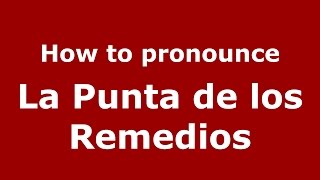 How to pronounce La Punta De Los Remedios