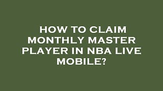 How to claim monthly master player in nba live mobile?