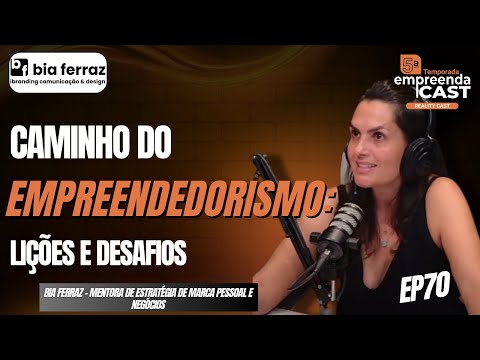 Caminho do Empreendedorismo: Lições e Desafios Com Bia Ferraz