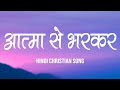 आत्मा से भरकर Aatma Se Bharkar Lyrics Hindi Christian Song Worship Song