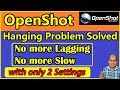 No More Hanging Lagging In Openshot Problem Solved How To Fix Openshot Hanging Problem