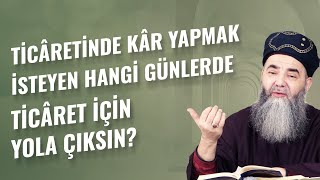 Ticâretinde Kâr Yapmak İsteyen Hangi Günlerde Ticâret İçin Yola Çıksın?